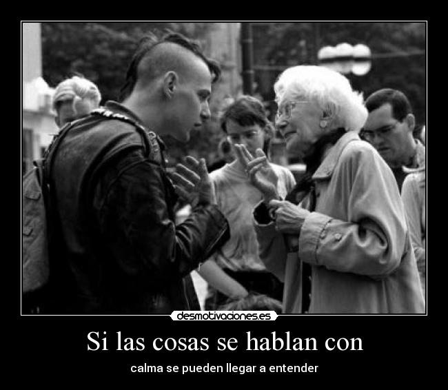 Si las cosas se hablan con - calma se pueden llegar a entender