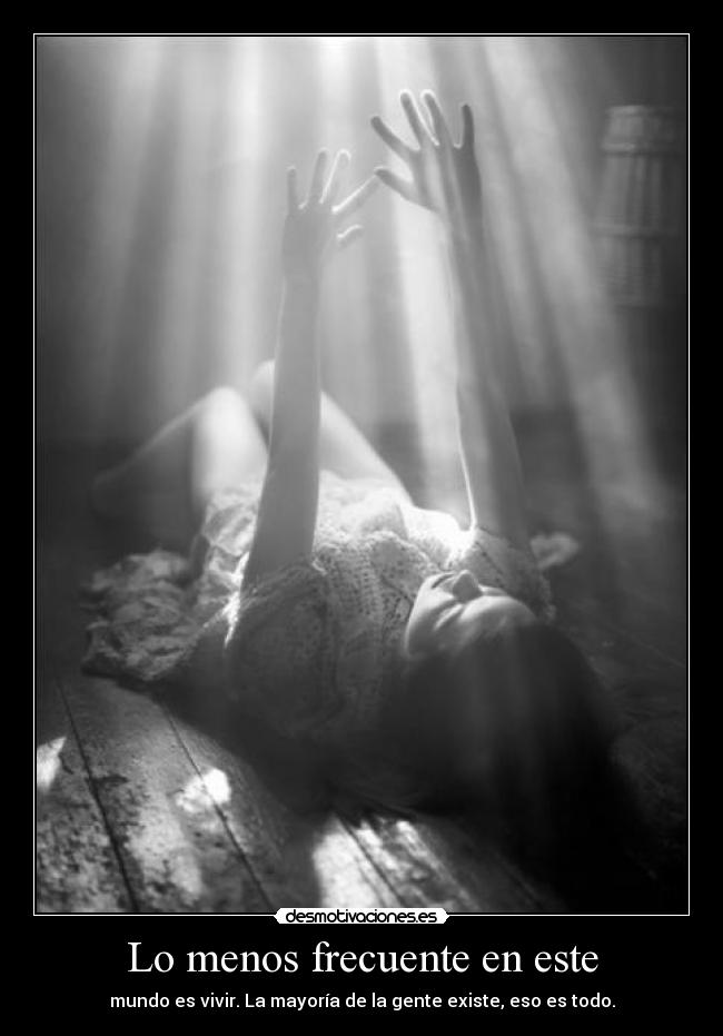 Lo menos frecuente en este - mundo es vivir. La mayoría de la gente existe, eso es todo.
