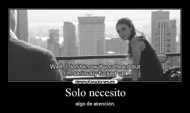 Solo necesito - algo de atención.