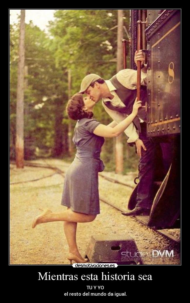 Mientras esta historia sea - TU Y YO
el resto del mundo da igual.