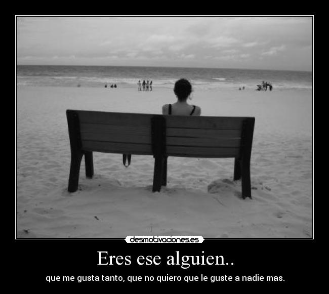 Eres ese alguien.. -