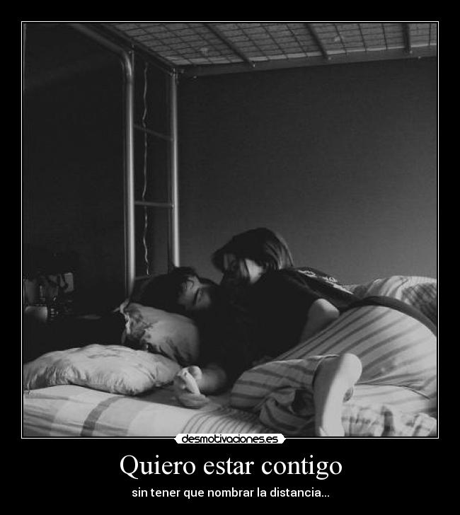 Quiero estar contigo - sin tener que nombrar la distancia...
