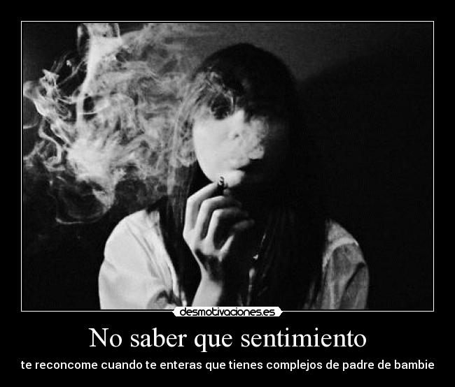 No saber que sentimiento - te reconcome cuando te enteras que tienes complejos de padre de bambie