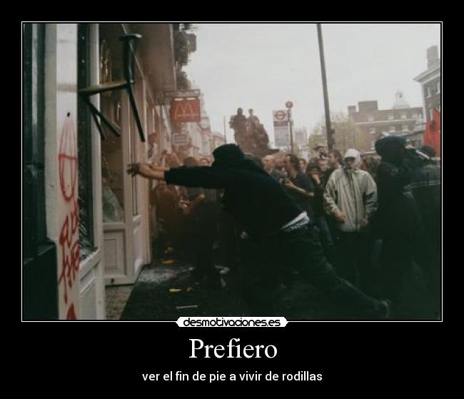 Prefiero - ver el fin de pie a vivir de rodillas