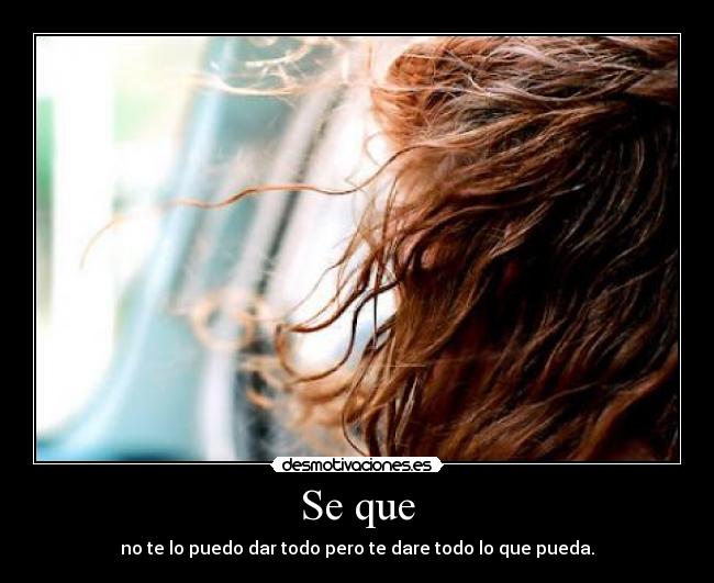 Se que - no te lo puedo dar todo pero te dare todo lo que pueda.