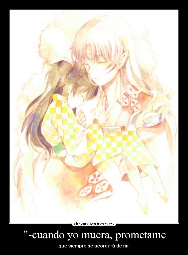 -cuando yo muera, prometame - que siempre se acordará de mi