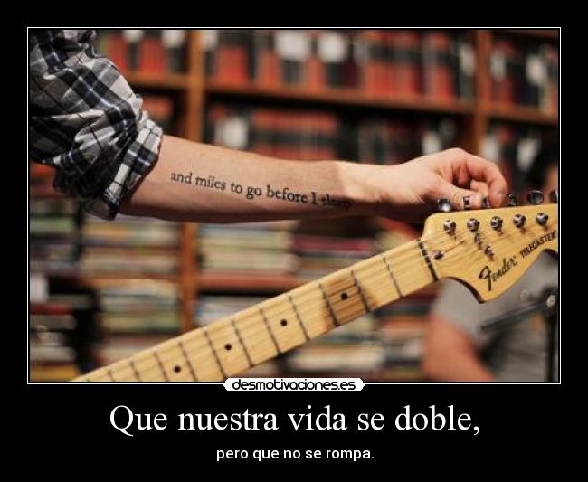 Que nuestra vida se doble, - 