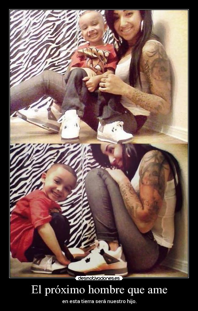 El próximo hombre que ame - en esta tierra será nuestro hijo.