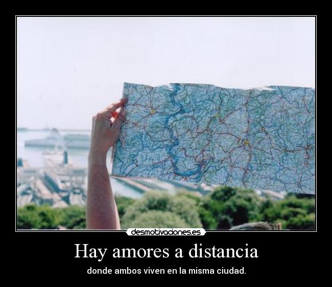 Hay amores a distancia - donde ambos viven en la misma ciudad.