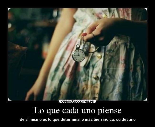 Lo que cada uno piense - de sí mismo es lo que determina, o más bien indica, su destino
