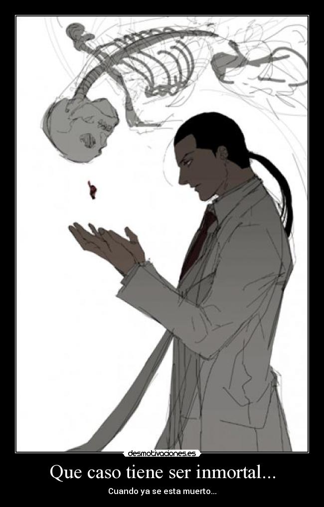Que caso tiene ser inmortal... - Cuando ya se esta muerto...