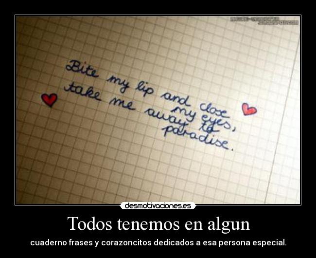 Todos tenemos en algun - cuaderno frases y corazoncitos dedicados a esa persona especial.