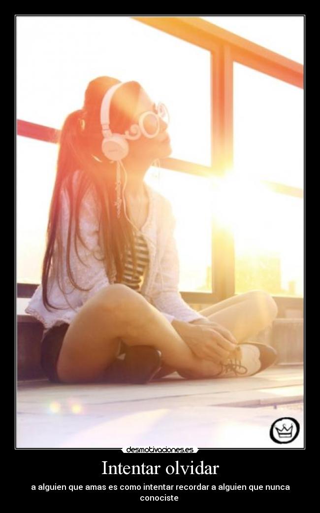 Intentar olvidar - a alguien que amas es como intentar recordar a alguien que nunca conociste
