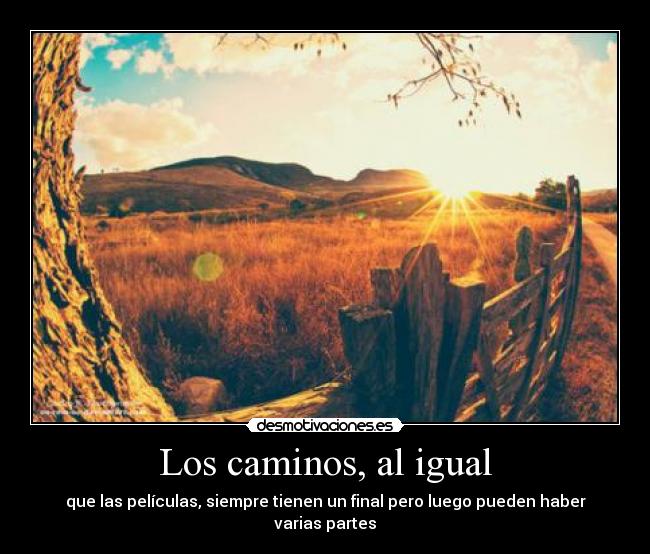 Los caminos, al igual - que las películas, siempre tienen un final pero luego pueden haber varias partes