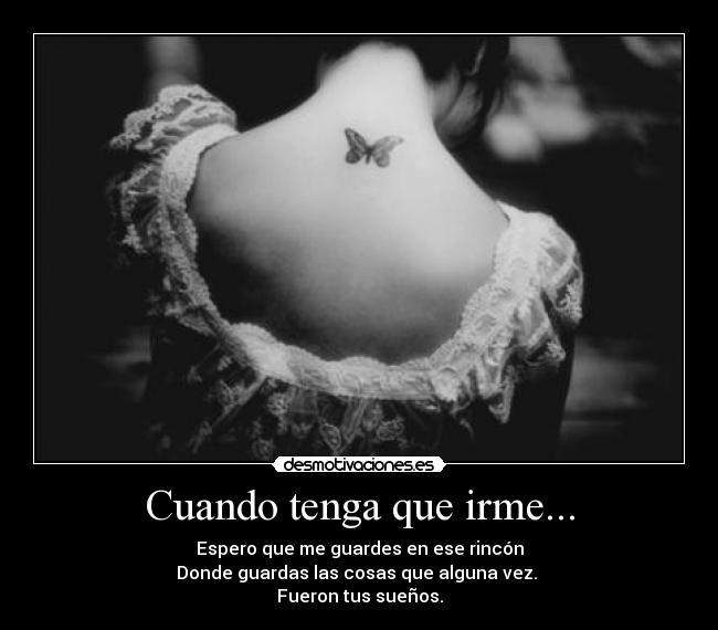 Cuando tenga que irme... - Espero que me guardes en ese rincón
Donde guardas las cosas que alguna vez.
Fueron tus sueños.