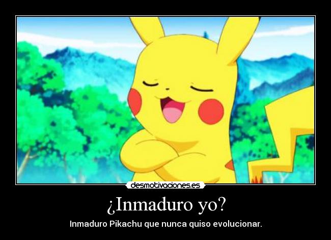 ¿Inmaduro yo? - 