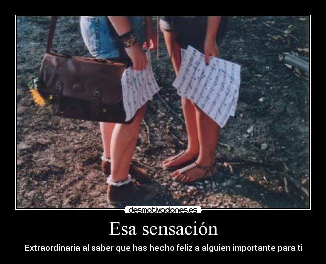 Esa sensación - Extraordinaria al saber que has hecho feliz a alguien importante para ti