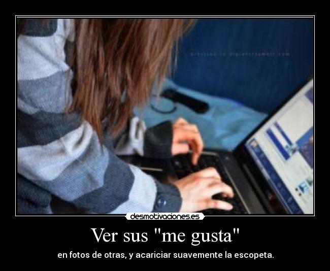 Ver sus me gusta - en fotos de otras, y acariciar suavemente la escopeta.