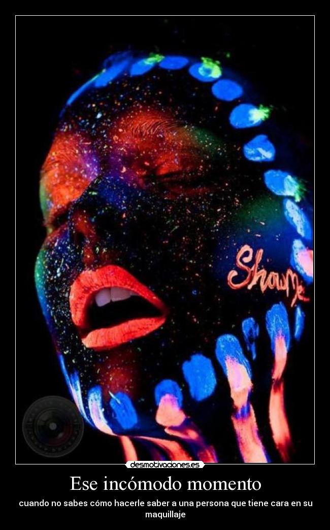 Ese incómodo momento - cuando no sabes cómo hacerle saber a una persona que tiene cara en su maquillaje