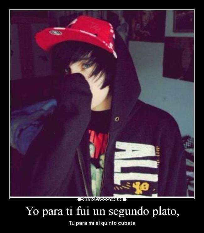 Yo para ti fui un segundo plato, - Tu para mi el quinto cubata