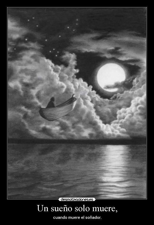 Un sueño solo muere, - cuando muere el soñador.