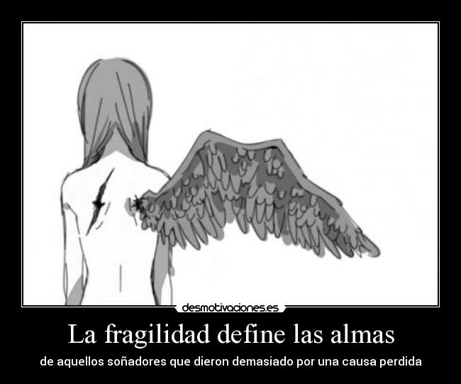 La fragilidad define las almas - de aquellos soñadores que dieron demasiado por una causa perdida