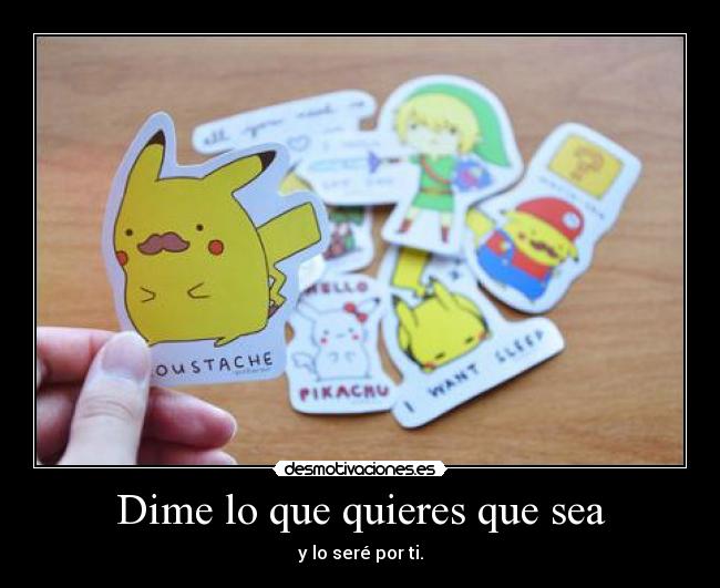 Dime lo que quieres que sea - y lo seré por ti.