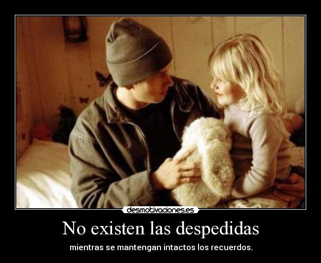 No existen las despedidas - mientras se mantengan intactos los recuerdos.