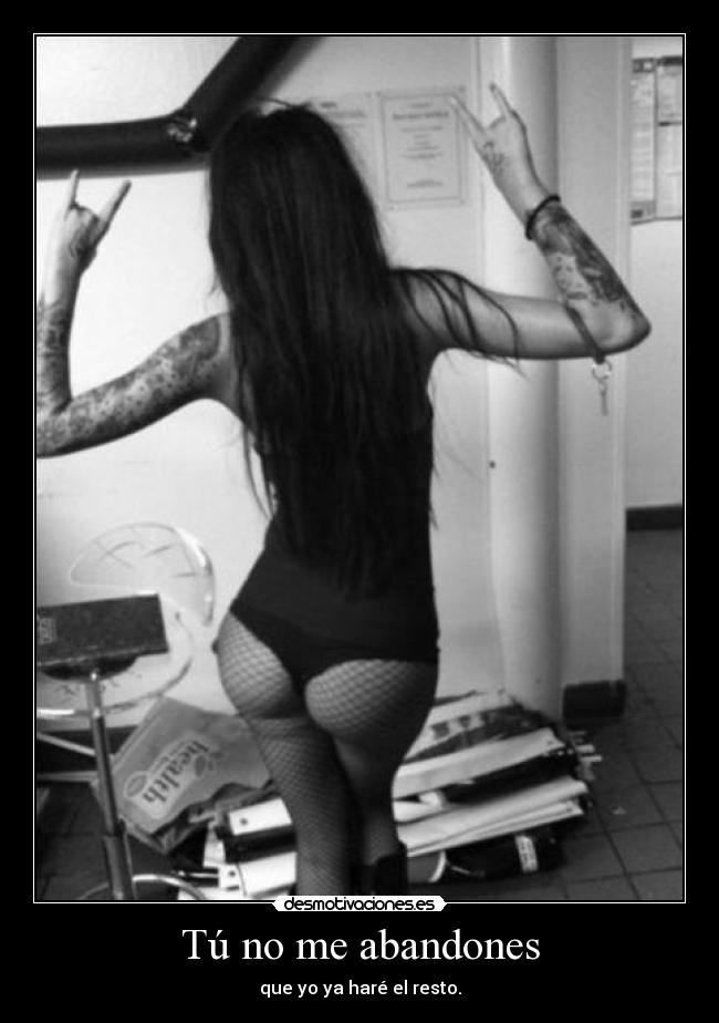 Tú no me abandones - que yo ya haré el resto.