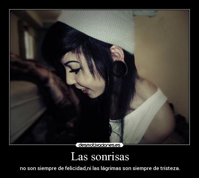 Las sonrisas - no son siempre de felicidad,ni las lágrimas son siempre de tristeza.