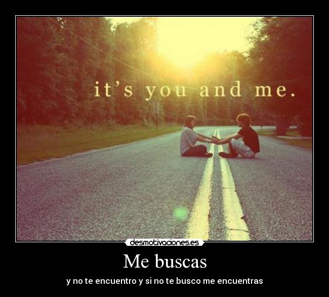 Me buscas - y no te encuentro y si no te busco me encuentras