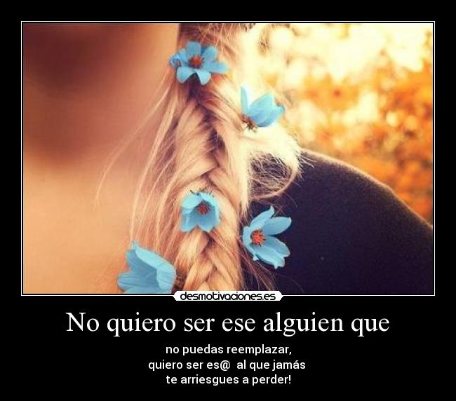 No quiero ser ese alguien que -