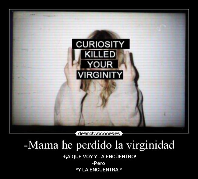 -Mama he perdido la virginidad -