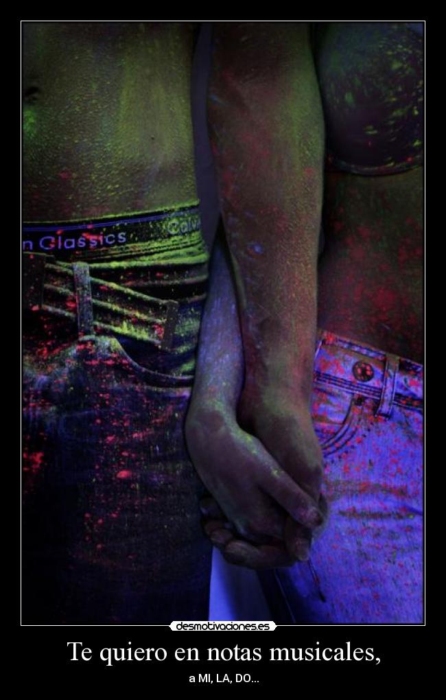 Te quiero en notas musicales, - a MI, LA, DO...