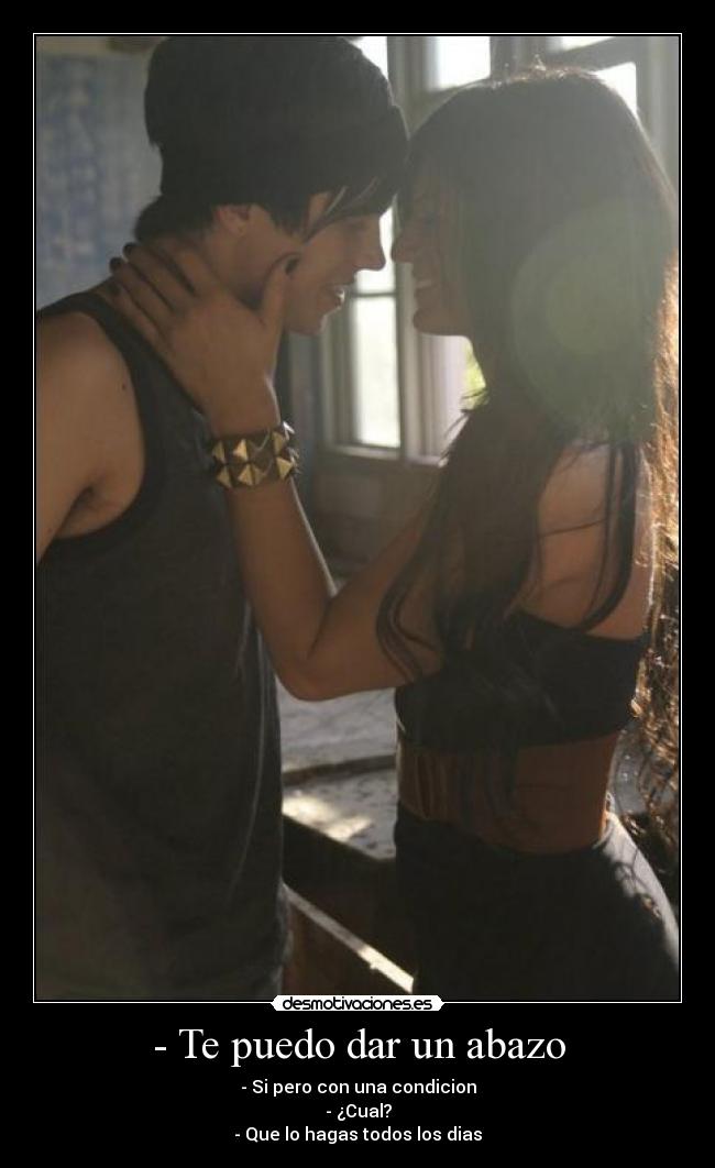 - Te puedo dar un abazo - - Si pero con una condicion
- ¿Cual?
- Que lo hagas todos los dias