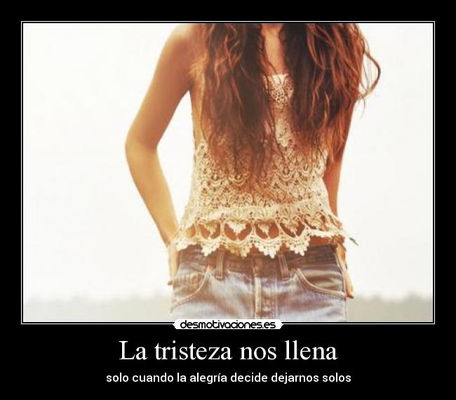 La tristeza nos llena - solo cuando la alegría decide dejarnos solos