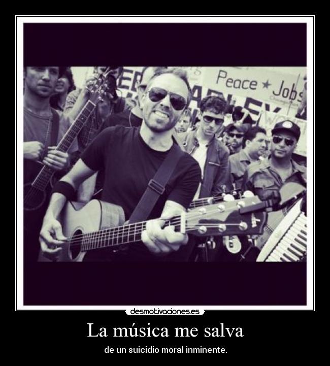La música me salva - de un suicidio moral inminente.