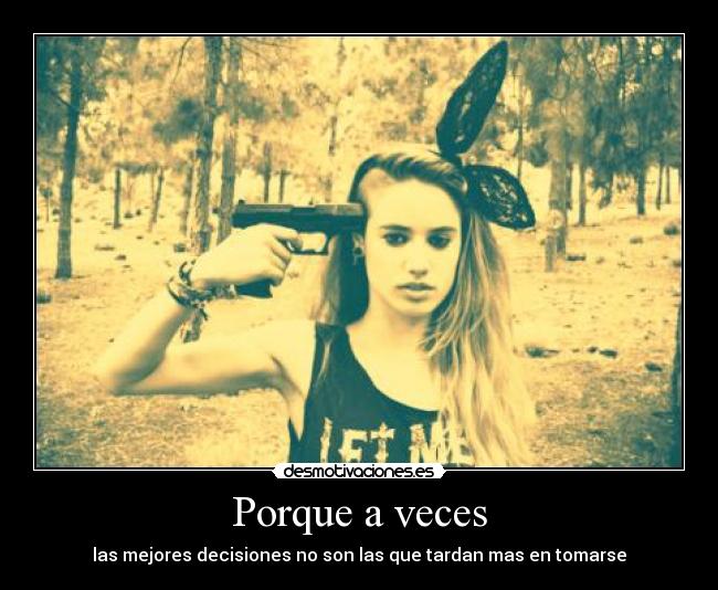 Porque a veces - las mejores decisiones no son las que tardan mas en tomarse