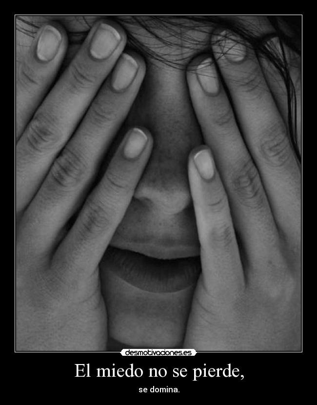 El miedo no se pierde, -