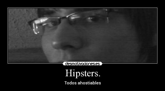 Hipsters. - Todos ahostiables