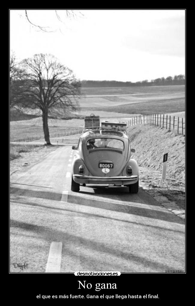No gana - el que es más fuerte. Gana el que llega hasta el final.