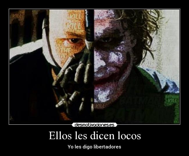 Ellos les dicen locos - Yo les digo libertadores