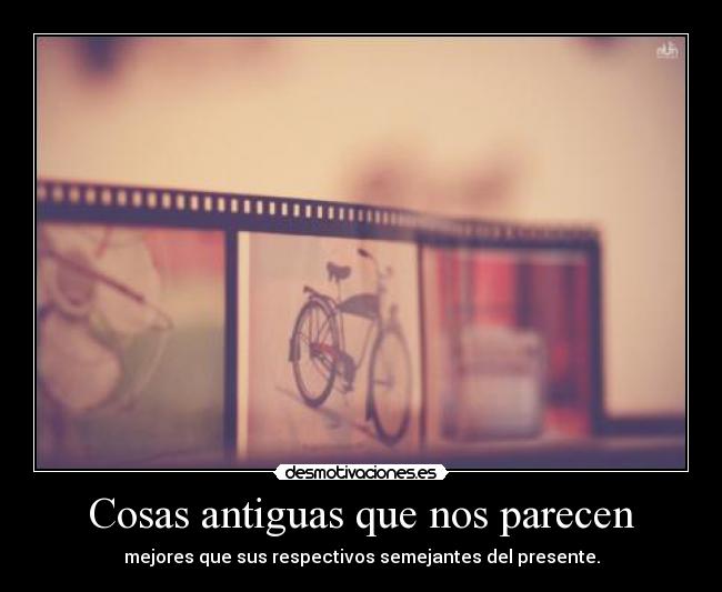 Cosas antiguas que nos parecen -