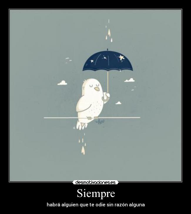 Siempre - habrá alguien que te odie sin razón alguna