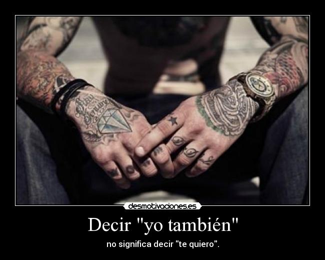 Decir yo también - no significa decir te quiero.
