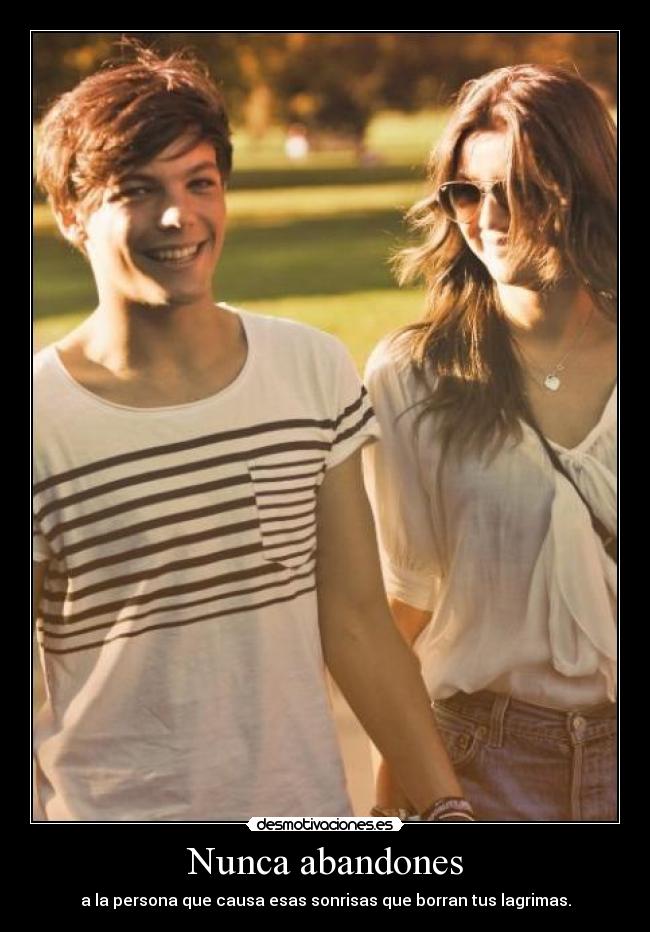 Nunca abandones - a la persona que causa esas sonrisas que borran tus lagrimas.