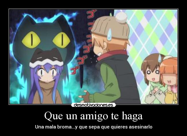 Que un amigo te haga - Una mala broma...y que sepa que quieres asesinarlo