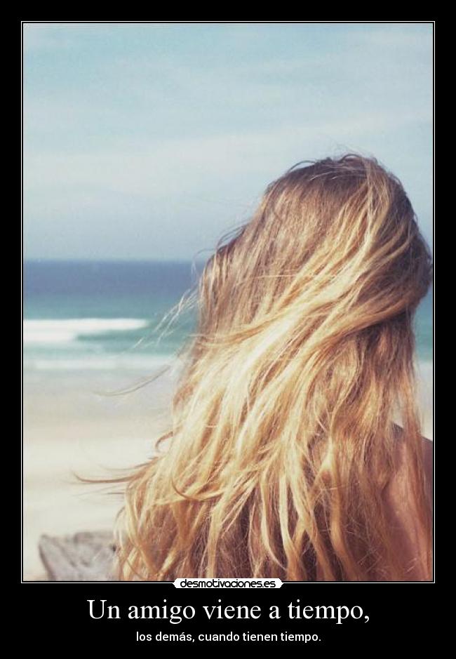 Un amigo viene a tiempo, -