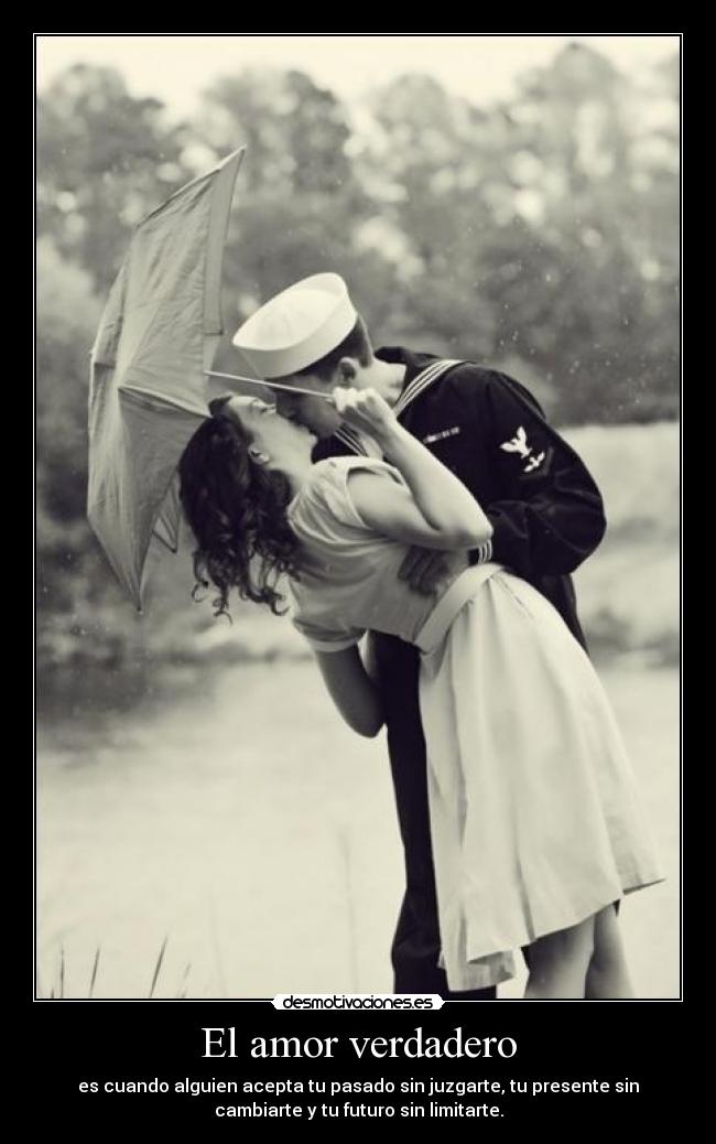 El amor verdadero - es cuando alguien acepta tu pasado sin juzgarte, tu presente sin
cambiarte y tu futuro sin limitarte.