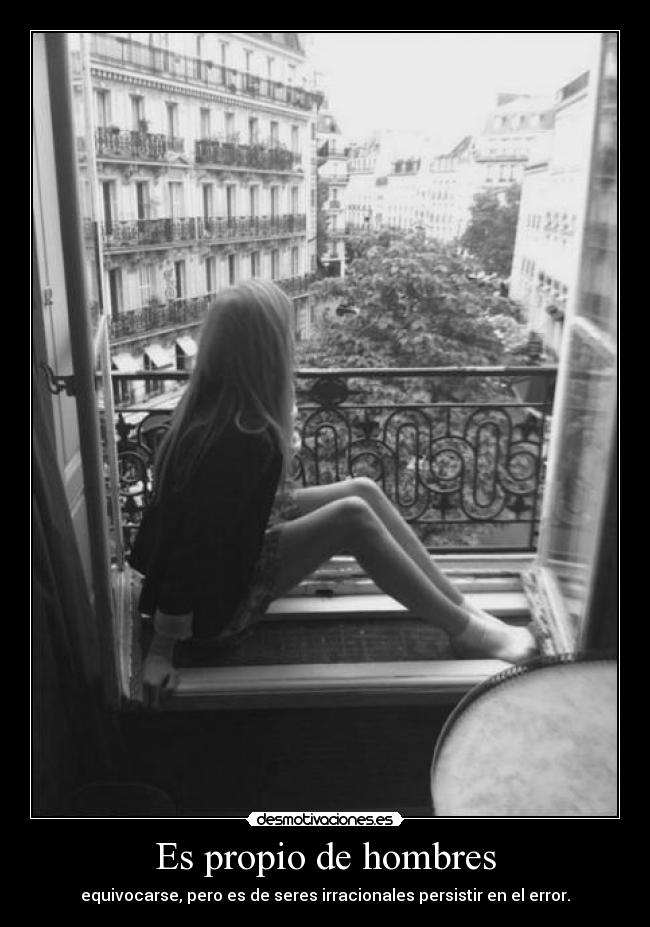 Es propio de hombres - equivocarse, pero es de seres irracionales persistir en el error.